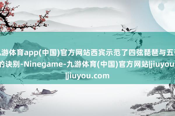 九游体育app(中国)官方网站西宾示范了四弦琵琶与五弦琵琶的诀别-Ninegame-九游体育(中国)官方网站|jiuyou.com